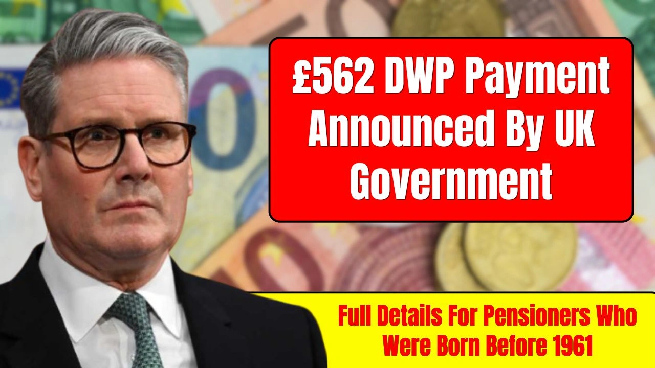 UK Government Announced £562 DWP Payment for Pensioners Who Were Born Before 1961 – Full Details